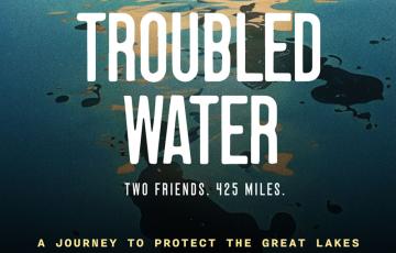 Troubled Water - A journey to protect the Great Lakes
